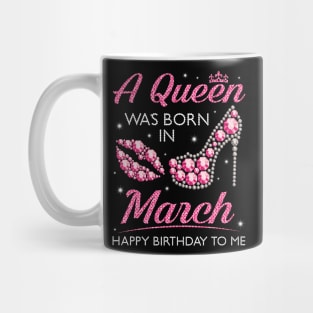 A Queen Was Born In March Happy Birthday To Me Nana Mommy Aunt Sister Cousin Wife Daughter Mug